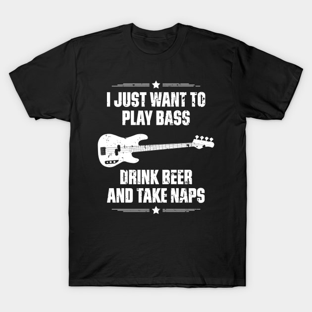 I Just Want To Play Bass Drink Beer And Take Naps Funny Quote Distressed T-Shirt by udesign